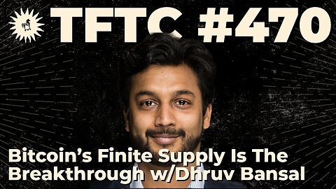 #470: Bitcoin's Finite Supply Is The Breakthrough with Dhruv Bansal