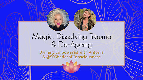 Magic, Dissolving Trauma & De-Ageing