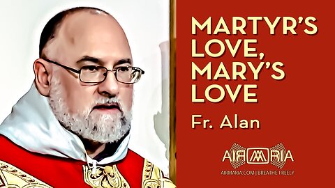 Martyrs Love Jesus Like Mary Loves Jesus - July 8, 2023 - Ave Maria! HOMILY