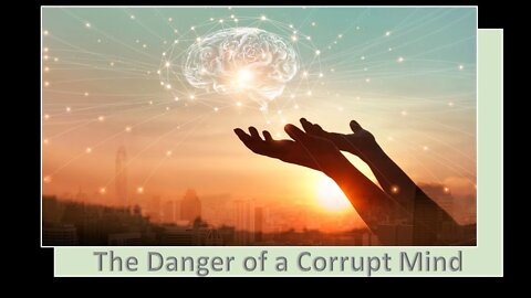 The Danger of a Corrupt Mind