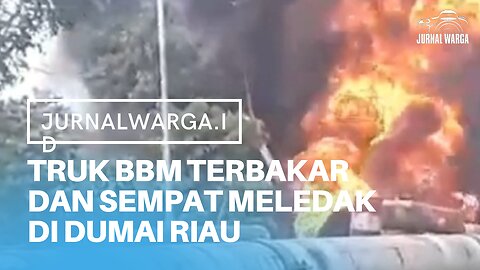 TRUK PENGANGKUT BBM TERBAKAR DAN SEMPAT MELEDAK DI DUMAI RIAU