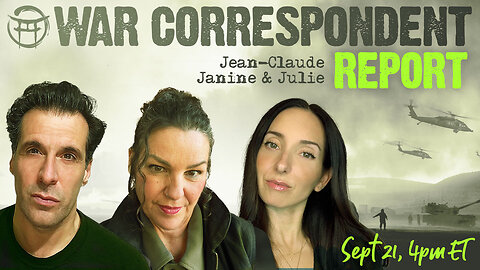 WAR CORRESPONDENT: SEPT 21, SITREP WITH JEAN-CLAUDE, JANINE & JULIE