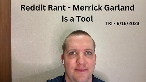 TRI - 6/15/2023 - Reddit Rant - Merrick Garland is a Tool