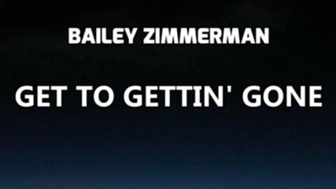 🔴 BAILEY ZIMMERMAN - GET TO GETTIN' GONE (LYRICS)