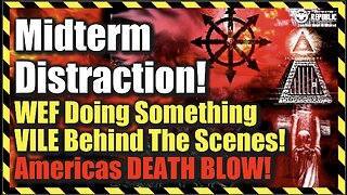 Midterm Distraction! WEF Doing Something VILE Behind The Scenes! Americas Death Blow!