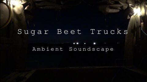 Minnesota Trucks Hauling Sugar Beets at Night - Ambient Soundscape (2)