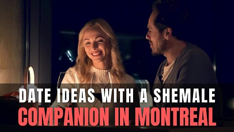 Unique Date Ideas With A Shemale Companion In Montreal.