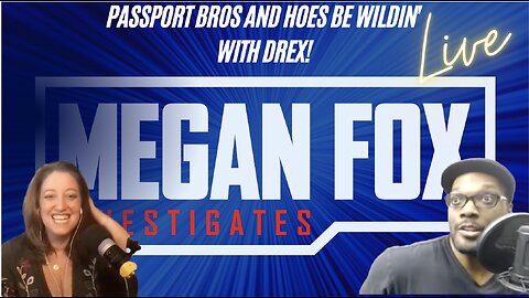 Megan Fox Live with Drex! Passport Bros and Hoes Be Wildin'!