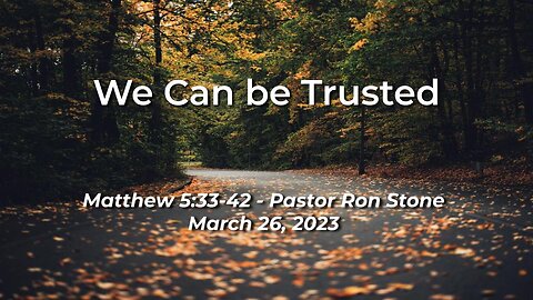 2023-03-26 - We Can be Trusted (Matthew 5:33-42) - Pastor Ron Stone