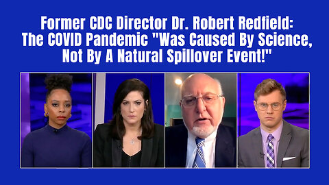 Dr. Robert Redfield: The COVID Pandemic "Was Caused By Science, Not By A Natural Spillover Event!"