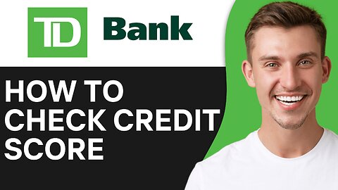 HOW TO CHECK CREDIT SCORE IN TD BANK APP