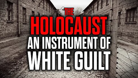 The Holocaust an Instrument of White Guilt