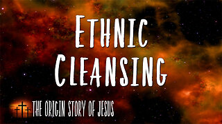 THE ORIGIN STORY OF JESUS Part 28: Ethnic Cleansing