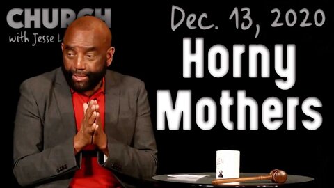 12/13/20 Are Mothers 'Horny' for Their Sons? (Church)
