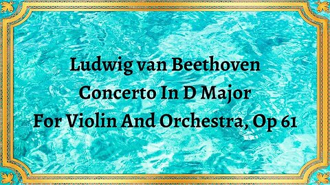 Ludwig van Beethoven Concerto In D Major For Violin And Orchestra, Op 61