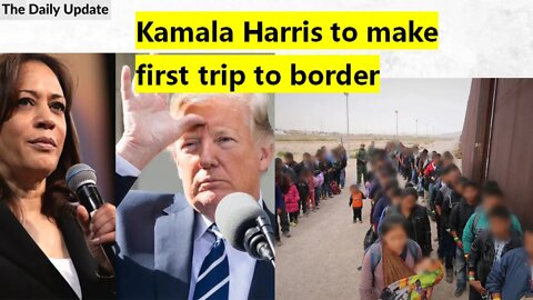 Kamala Harris to make first trip to border | The Daily Update