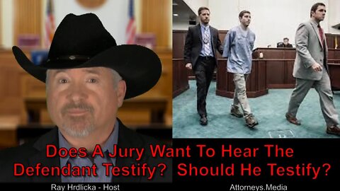 Does A Jury Want To Hear The Defendant Testify? Should He Testify ?