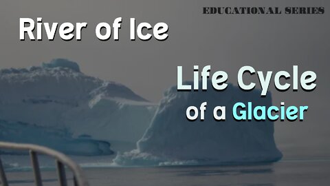 River of Ice Life cycle of a Glacier