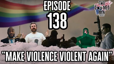 Episode 138 "Make Violence Violent Again"
