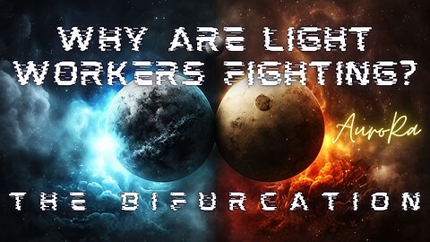 Why are Light Workers Fighting? The Bifurcation | The Archons