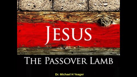 Jesu Christ Our Passover Lamb by Dr Michael H Yeager