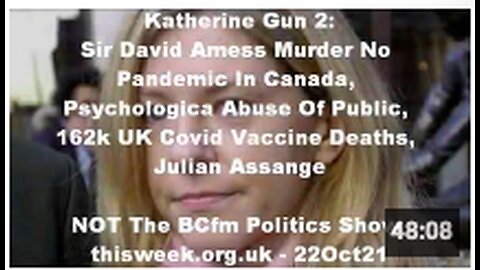 Katherine Gun: David Amess Murder | 162k UK Covid Vaccine Deaths | Julian Assange