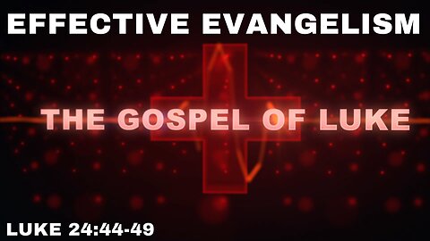 Effective Evangelism - Luke 24:44-49