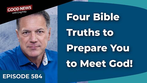 Episode 584: Four Bible Truths to Prepare You to Meet God!