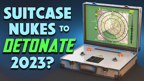 Suitcase Nukes to Detonate in 2023? 07/10/2023