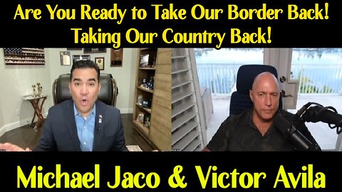 Michael Jaco & Victor Avila: Are You Ready to Take Our Border Back - Taking Our Country Back!