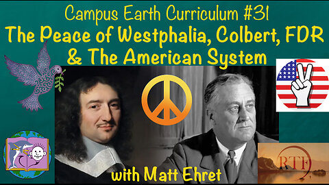 Campus Earth Curriculum #31: The Peace of Westphalia, Colbert, FDR & The American System