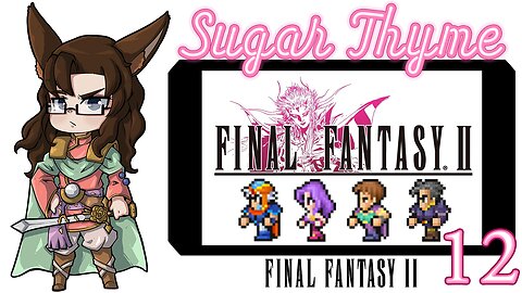 The Finale: Sugar Thyme plays Final Fantasy 2 Part 12