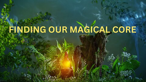 FINDING OUR MAGICAL CORE ~JARED RAND ~ 03-16-24 # 2117