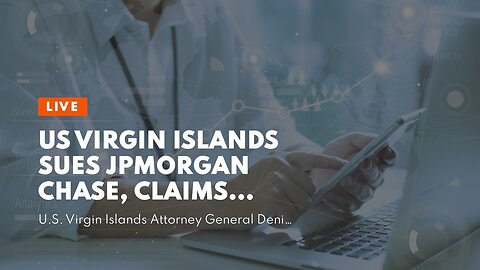 US Virgin Islands Sues JPMorgan Chase, Claims Bank ‘Pulling The Levers’ Of Epstein Trafficking...