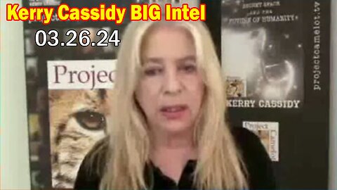 Kerry Cassidy Big Intel: "Kerry Cassidy Important Update, March, 2024!" - Must Video