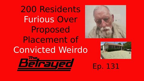 200 Residents Furious Over Proposed Placement of Convicted Weirdo - The Betrayed - Ep. 131