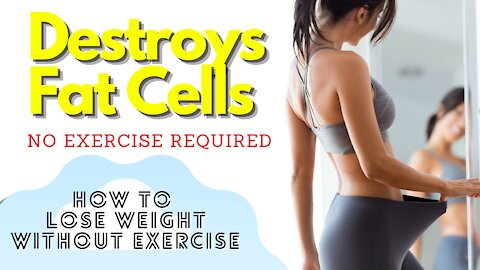 How To Lose Weight Without Exercise - Destroys Fat Cells - No Exercise Required