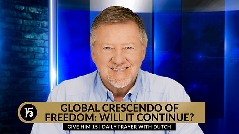 Global Crescendo of Freedom Will It Continue? | GH15: Daily Prayer with Dutch | March 22, 2024