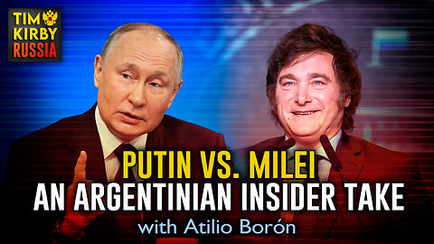 Putin vs. Milei: An Insider Argentinian Take with Atilio Borón