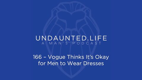 166 - Vogue Thinks It's Okay for Men to Wear Dresses