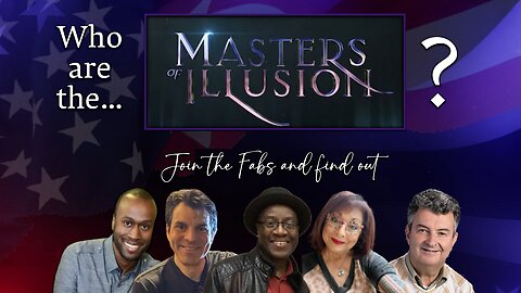 FAB FIVE! SLEIGHT OF HAND! WHAT IS REAL? MASTERS OF ILLUSION!