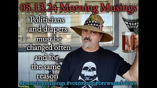 05.13.24 Morning Musings: Vote Wisely and Remove The Uniparty