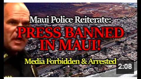 Confirmed: Maui Police BAN PRESS From Documenting The Enormous & Suspicious Obliteration Of The City
