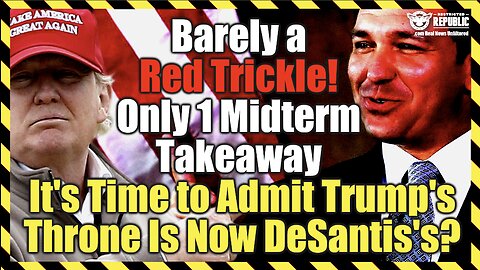 Barely A Red Trickle! Only 1 Midterm Takeaway. It’s Time to Admit Trump’s Throne Is Now DeSantis’s?