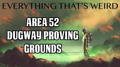 Ep#17 - Area 52 - Dugway Proving Grounds - Everything That's Weird