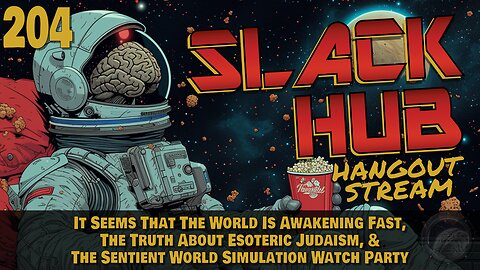 Slack Hub 204: It Seems That The World Is Awakening Fast, The Truth About Esoteric Judaism, & The Sentient World Simulation Watch Party