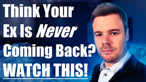 Think Your Ex Is Never Coming Back? Watch This!