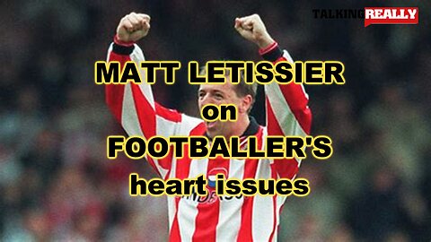 Matt Letissier on Footballer's heart issues | Talking Really Channel