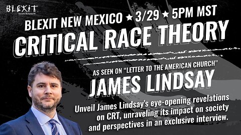BLEXIT New Mexico & JAMES LINDSAY (CRT = Race Marxism)