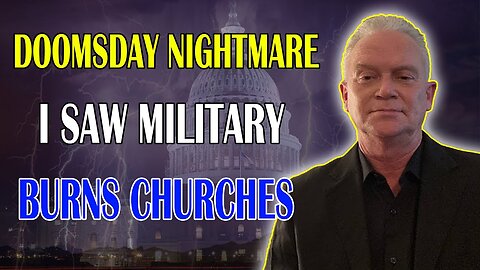 TIMOTHY DIXON PROPHETIC WORD: [DOOMSDAY PROPHETIC DREAM] MILITARY BURNS CHURCHES TO THE GROUND